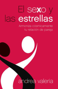 Title: El sexo y las estrellas: Armoniza cosmicamente tu relacion de pareja, Author: Andrea Valeria