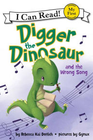 Title: Digger the Dinosaur and the Wrong Song (My First I Can Read Series), Author: Rebecca Kai Dotlich