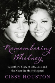 Title: Remembering Whitney: My Story of Love, Loss, and the Night the Music Stopped, Author: Cissy Houston