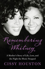 Title: Remembering Whitney: My Story of Life, Loss, and the Night the Music Stopped, Author: Cissy Houston
