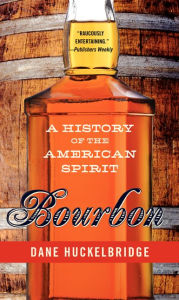 Title: Bourbon: A History of the American Spirit, Author: Dane Huckelbridge