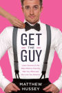 Get the Guy: Learn Secrets of the Male Mind to Find the Man You Want and the Love You Deserve