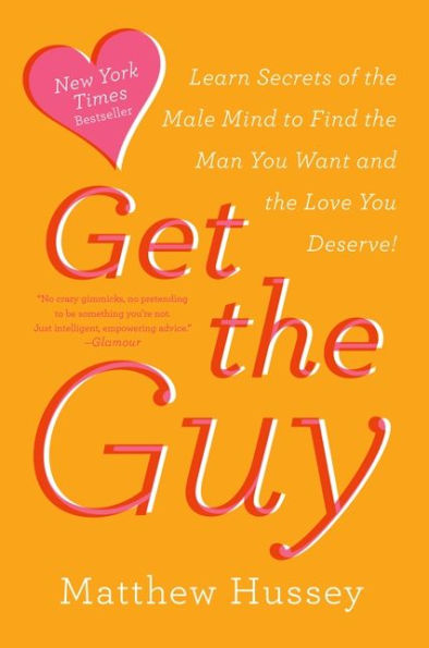 Get the Guy: Learn Secrets of Male Mind to Find Man You Want and Love Deserve