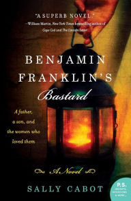 Title: Benjamin Franklin's Bastard: A Novel, Author: Sally Cabot