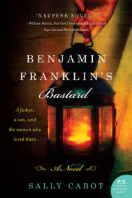 Title: Benjamin Franklin's Bastard: A Novel, Author: Sally Cabot