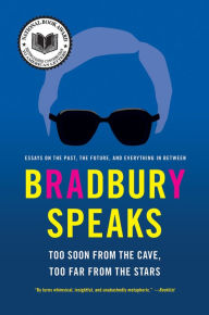 Title: Bradbury Speaks: Too Soon from the Cave, Too Far from the Stars, Author: Ray Bradbury