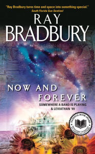 Title: Now and Forever: Somewhere a Band Is Playing & Leviathan '99, Author: Ray Bradbury