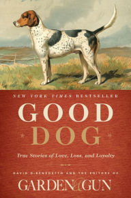 Title: Good Dog: True Stories of Love, Loss, and Loyalty, Author: Garden & Gun