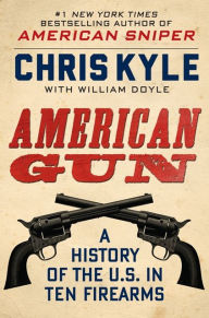 Title: American Gun: A History of the U.S. in Ten Firearms, Author: Chris Kyle