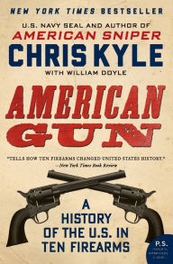 Title: American Gun: A History of the U.S. in Ten Firearms, Author: Chris Kyle