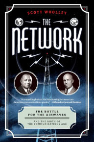 Title: The Network: The Battle for the Airwaves and the Birth of the Communications Age, Author: Scott Woolley