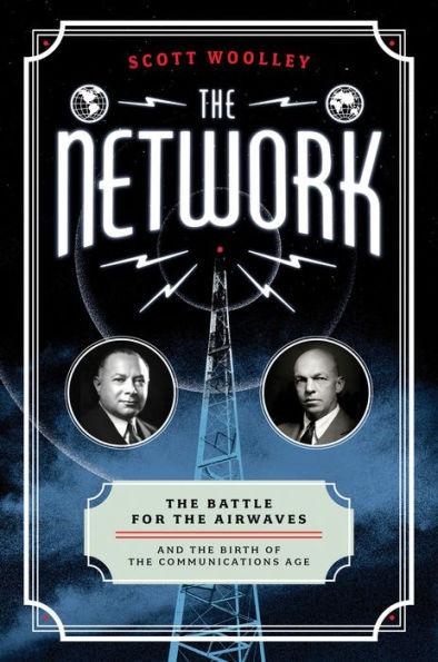 The Network: The Battle for the Airwaves and the Birth of the Communications Age