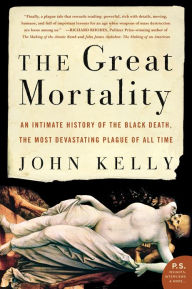 Title: The Great Mortality: An Intimate History of the Black Death, the Most Devastating Plague of All Time, Author: John Kelly