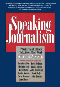 Title: Speaking of Journalism: Twelve Writers and Editors Talk about Their Work, Author: William Zinsser