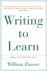 Writing to Learn: How to Write and Think Clearly about Any Subject at All