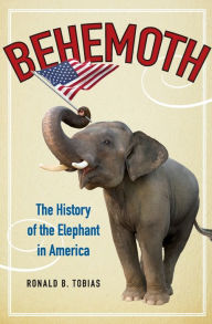 Title: Behemoth: The History of the Elephant in America, Author: Ronald B. Tobias