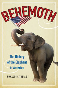 Title: Behemoth: The History of the Elephant in America, Author: Ronald B. Tobias