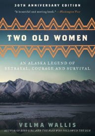 Title: Two Old Women: An Alaska Legend of Betrayal, Courage and Survival, Author: Velma Wallis