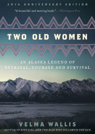 Title: Two Old Women [Anniversary Edition]: An Alaska Legend of Betrayal, Courage and Survival, Author: Velma Wallis