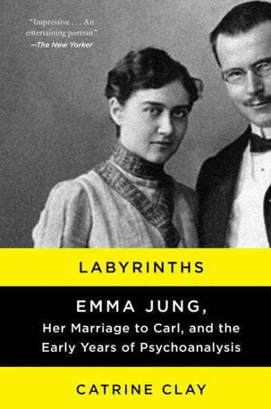 Labyrinths: Emma Jung, Her Marriage to Carl, and the Early Years of Psychoanalysis