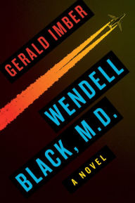 Title: Wendell Black, MD: A Novel, Author: Gerald Imber M.D.