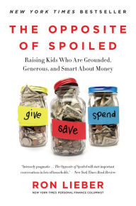 Title: The Opposite of Spoiled: Raising Kids Who Are Grounded, Generous, and Smart About Money, Author: Ron Lieber