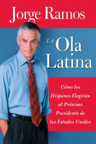 Title: La Ola Latina: Como los Hispanos Estan Transformando la Politica en los Estados Unidos, Author: Jorge Ramos