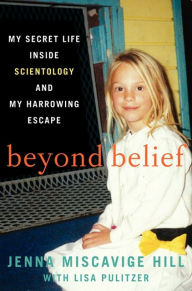 Title: Beyond Belief: My Secret Life Inside Scientology and My Harrowing Escape, Author: Jenna Miscavige Hill