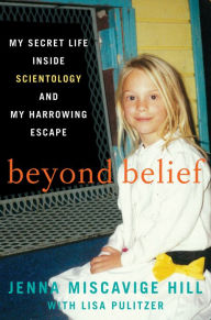Title: Beyond Belief: My Secret Life Inside Scientology and My Harrowing Escape, Author: Jenna Miscavige Hill