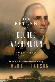 Title: The Return of George Washington: 1783-1789, Author: Edward Larson