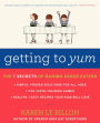 Getting to YUM: The 7 Secrets of Raising Eager Eaters