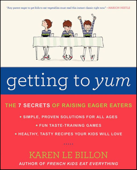 Getting to YUM: The 7 Secrets of Raising Eager Eaters