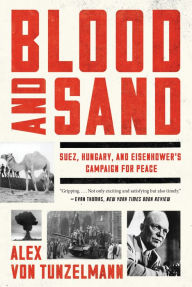 Title: Blood and Sand: Suez, Hungary, and Eisenhower's Campaign for Peace, Author: Alex von Tunzelmann