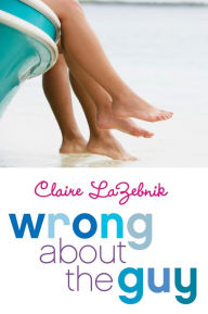 Title: Wrong About the Guy, Author: Claire LaZebnik