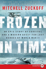 Title: Frozen in Time: An Epic Story of Survival and a Modern Quest for Lost Heroes of World War II, Author: Mitchell Zuckoff