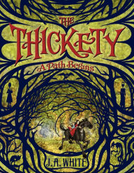 Title: The Thickety: A Path Begins (Thickety Series #1), Author: J. A. White