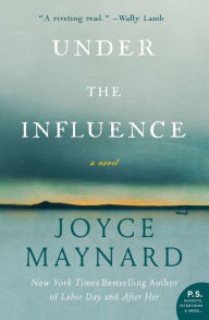 Title: Under the Influence: A Novel, Author: Joyce Maynard