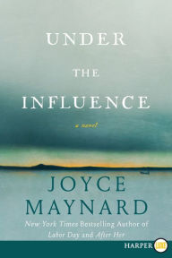 Title: Under the Influence: A Novel, Author: Joyce Maynard