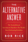 The Alternative Answer: The Nontraditional Investments That Drive the World's Best Performing Portfolios