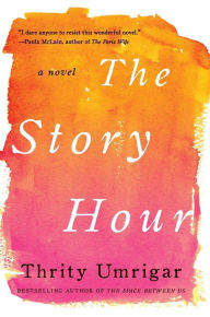 Title: The Story Hour: A Novel, Author: Thrity Umrigar