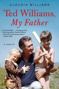 Title: Ted Williams, My Father: A Memoir, Author: Claudia Williams