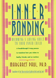 Title: Inner Bonding: Becoming a Loving Adult to Your Inner Child, Author: Margaret Paul