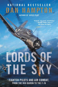 Title: Lords of the Sky: Fighter Pilots and Air Combat, from the Red Baron to the F-16, Author: Dan Hampton