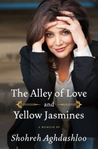 Title: The Alley of Love and Yellow Jasmines: A Memoir, Author: Shohreh Aghdashloo