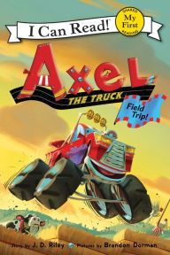 Title: Axel the Truck: Field Trip, Author: J. D. Riley