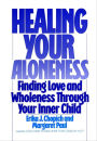 Healing Your Aloneness: Finding Love and Wholeness Through Your Inner Child