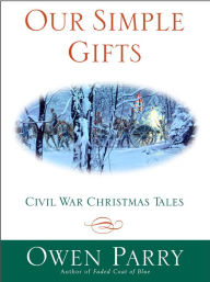 Title: Our Simple Gifts: Civil War Christmas Tales, Author: Owen Parry