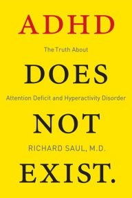 Title: ADHD Does Not Exist: The Truth About Attention Deficit and Hyperactivity Disorder, Author: Richard Saul