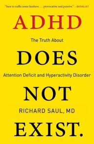 Title: ADHD Does Not Exist: The Truth About Attention Deficit and Hyperactivity Disorder, Author: Richard Saul