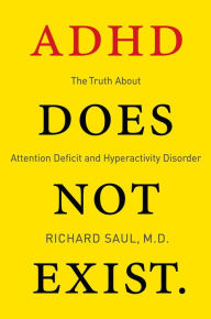 Title: ADHD Does not Exist: The Truth About Attention Deficit and Hyperactivity Disorder, Author: Richard Saul